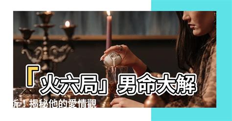 命局 火六局是什么意思|命局火六局男是什么意思？